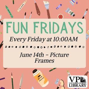 Fun Fridays, activities every Friday morning at 10:00am, June 14th Picture Frame Craft