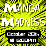 Manga Madness, October 28th at 6pm