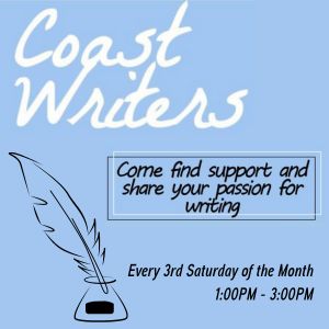 Coast Writers, every 3rd Saturday of the month at 1:00pm