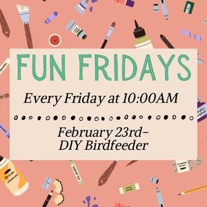 Fun Fridays, activities every Friday morning at 10:00am; DIY Bird Feeders