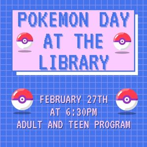 Pokemon day at the Libary; February 27th at 6:30pm