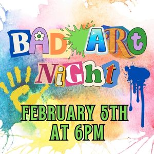 Bad Art Night, February 5th at 6:00pm