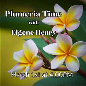 Plumeria Time with Elgene Henry, March 1st at 4:00PM