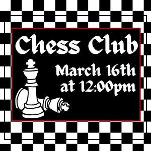 Chess Club, March 16th at 12:00pm