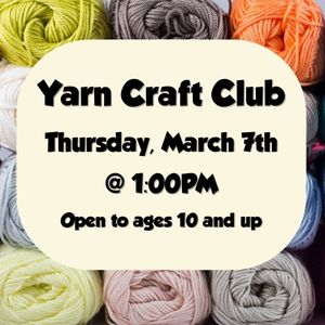 Yarn Craft Club, March 7th at 1:00pm