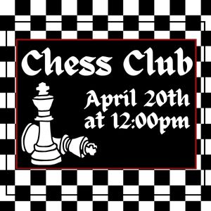 Chess Club, April 20th at 12pm