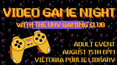 August 15th at 6pm, Video Game Night with UHV Gaming Club, teens and adults