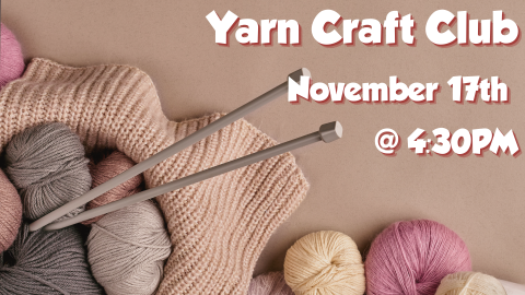 Yarn craft club, November 17th at 4:30pm