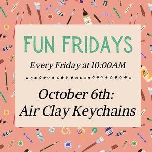 Fun Fridays, activities every Friday morning at 10:00am; Air clay keychains