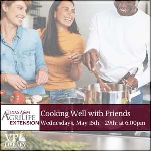 Texas A&M AgriLife Cooking Well with Friends, Wednesdays starting May 15th at 6:00pm