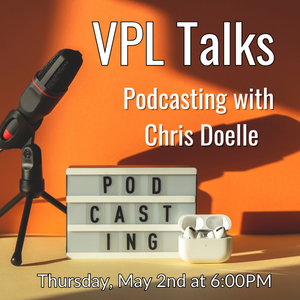 VPL Talks with Chris Doelle, Podcasting, May 2nd at 6:00pm