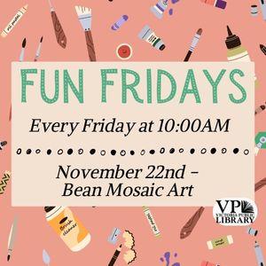 Fun Fridays, activities every Friday morning at 10:00am, November 22nd is Bean Mosaic Art