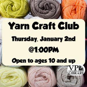 Yarn Craft Club, January end at 1pm, open to ages 10 and up