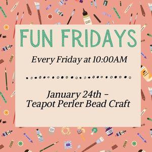 Fun Fridays, activities every Friday morning at 10:00am; Teapot Perler Beads craft