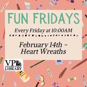 Fun Fridays, activities every Friday morning at 10:00am; February 14th Heart Wreaths