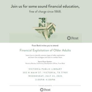 Financial Exploitation of Older Adults with Frost Bank, July 23rd at 3:00pm, Victoria Public Library 