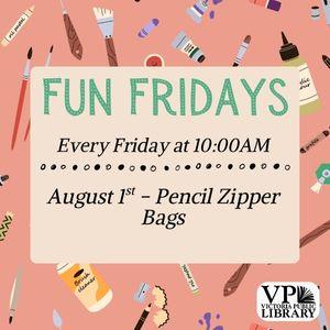 Fun Fridays, activities every Friday morning at 10:00am; Pencil Zipper Bags