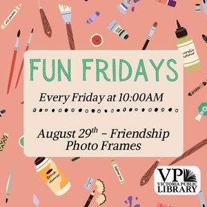 Fun Fridays, activities every Friday morning at 10:00am; Friendship Photo Frames
