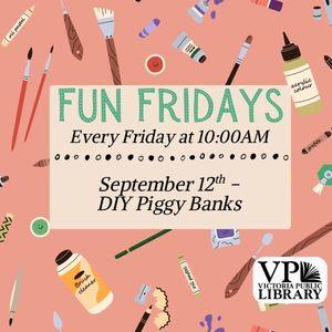 Fun Fridays, activities every Friday morning at 10:00am; DIY Piggie Banks