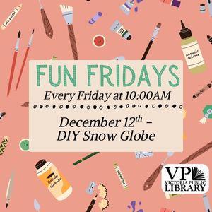 Fun Fridays, activities every Friday morning at 10:00am; DIY Snowglobe