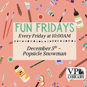 Fun Fridays, activities every Friday morning at 10:00am; Popsicle Snowman