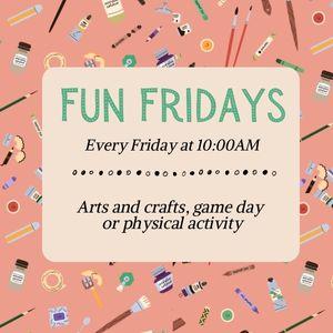 Fun Fridays, activities every Friday morning at 10:00am