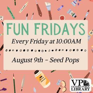 Fun Fridays, activities every Friday morning at 10:00am, August 9th is Seed Pops