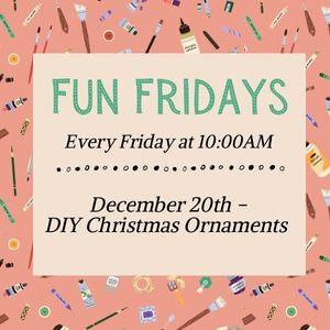 Fun Fridays, activities every Friday morning at 10:00am; DIY Christmas Ornaments