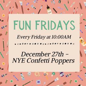 Fun Fridays, activities every Friday morning at 10:00am; NYE Confetti Poppers