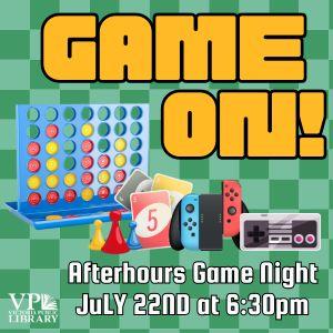 Game on! Afterhours Game Night, Open to teens and adults, July 22nd at 6:30pm