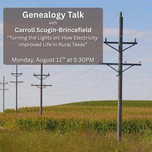 Genealogy Talk with Carroll Scogin-Brincefield, August 11th at 5:30pm, Electricity in Rural Texas