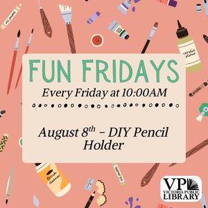 Fun Fridays, activities every Friday morning at 10:00am; DIY Pencil Holder